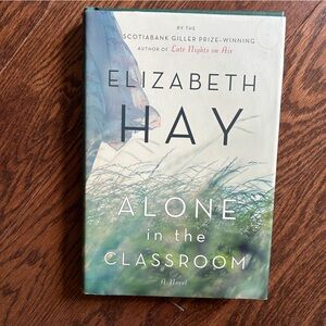 4 books for $16 - ALONE IN THE CLASSROOM by Elizabeth Hay - Hardcover